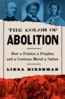 Image for The Color Of Abolition : How a Printer, a Prophet, and a Contessa Moved a Nation
