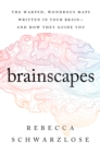 Image for Brainscapes : The Warped, Wondrous Maps Written in Your Brain-And How They Guide You