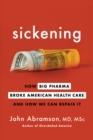 Image for Sickening : How Big Pharma Broke American Health Care and How We Can Repair It