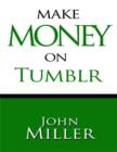 Image for Make Money On Tumblr: Make Money Using Tumblr, Tumblr Blog Generates Revenue, Use Adsense On Tumblr