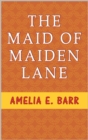 Image for Maid of Maiden Lane: A Sequel to &amp;quot;The Bow of Orange Ribbon.&amp;quot; A Love Story.