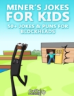 Image for Miner&#39;s Jokes for Kids - 50+ Jokes &amp; Puns for Blockheads: (An Unofficial Funny Minecraft Book)