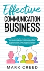 Image for EFFECTIVE COMMUNICATION IN BUSINESS: Learn the Benefits, The Need and How Important Is to Have an Effective Communication Skills in Business Using These Successful Tools and Methods to Become a Great Communicator