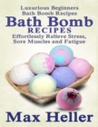 Image for Bath Bomb Recipes: Luxurious Beginner&#39;s Bath Bomb Recipes: Relieve Stress, Sore Muscles and Fatigue