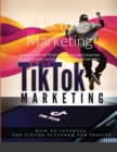 Image for TikTok Marketing : To be successful with TikTok marketing you need to know how the platform works and how the users interact with each other.