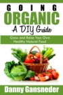 Image for Going Organic: A DIY Guide: Grow and Raise Your Own Healthy Natural Food