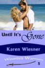 Image for Until it&#39;s Gone, Book 5 of the Wounded Warriors Series