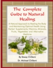 Image for The Complete Guide to Natural Healing: A Natural Approach to Healing the Body and Maintaining Optimal Health Using Herbal Supplements, Vitamins, Minerals, Fruits, Vegetables and Alternative Medicine
