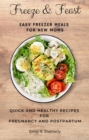 Image for Freeze and Feast: Easy Freezer Meals for New Moms: Quick and Healthy Recipes for Pregnancy and Postpartum