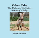 Image for Zebra Tales - the Wisdom of Mr. Stripes - Mommy&#39;s Baby