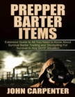 Image for Prepper Barter Items: Extensive Guide to All You Need to Know About Survival Barter Trading and Stockpiling for Survival In Any Shtf Situation