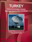 Image for Turkey Telecommunication Industry Business Opportunities Handbook - Strategic, Practical Information and Investment Opportunities