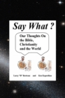 Image for Say What? Our Thoughts On the Bible, Christianity and the World