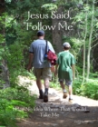 Image for Jesus Said, &quot;Follow Me&quot;: I Had No Idea Where That Would Take Me
