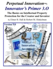 Image for Perpetual Innovation: Innovator&#39;s Primer 3.O: the Basics on Intellectual Property Protection for the Creator and Inventor