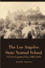 Image for The Los Angeles State Normal School, Ucla&#39;s Forgotten Past: 1881-1919