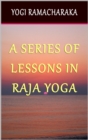 Image for Series of Lessons in Raja Yoga.