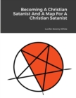 Image for Becoming A Christian Satanist And A Map For A Christian Satanist