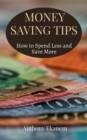 Image for Money Saving Tips: How to Spend Less and Save More
