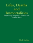 Image for Lifes, Deaths and Immortalities: Expositing Scripture&#39;s Fate for the Human Race