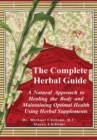 Image for The Complete Guide: A Natural Approach to Healing the Body and Maintaining Optimal Health Using Herbal Supplements