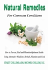 Image for Natural Remedies for Common Conditions: How to Prevent, Heal and Maintain Optimum Health Using Alternative Medicine, Herbals, Vitamins and Food