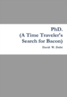 Image for Phd. (A Time Traveler&#39;s Search for Bacon)