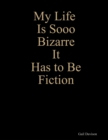 Image for My Life Is Sooo Bizarre It Has to Be Fiction