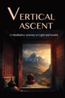 Image for The Vertical Ascent : A Meditative Journey in Light and Sound