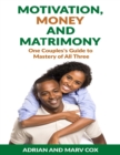 Image for Motivation, Money and Matrimony - A Couple&#39;s Guide to Mastery of All Three