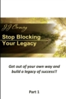 Image for Stop Blocking Your Legacy, Part 1: Get Out of Your Own Way and Build a Legacy of Success!