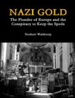 Image for Nazi Gold: the Plunder of Europe and the Conspiracy to Keep the Spoils