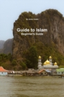 Image for Guide to Islam - A Beginner&#39;s Guide