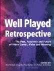 Image for Well Played Retrospective : The Past, Pandemic and Future of Video Games, Value and Meaning