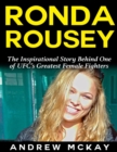 Image for Ronda Rousey: The Inspirational Story Behind One of Ufc&#39;s Greatest Female Fighters