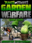 Image for Garden Warfare: The Unofficial Strategies, Tricks and Tips for Plants vs Zombies Garden Warfare