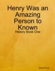 Image for Henry Was an Amazing Person to Known: History Book One