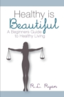 Image for Healthy is Beautiful: A Beginners Guide to Healthy Living
