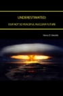 Image for Underestimated: Our Not So Peaceful Nuclear Future