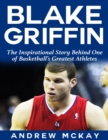 Image for Blake Griffin: The Inspirational Story Behind One of Basketball&#39;s Greatest Athletes