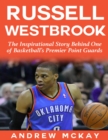 Image for Russell Westbrook: The Inspirational Story Behind One of Basketball&#39;s Premier Point Guards