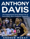 Image for Anthony Davis: The Inspirational Story Behind One of Basketball&#39;s Most Dominant Forwards