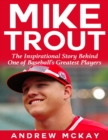 Image for Mike Trout: The Inspirational Story Behind One of Baseball&#39;s Greatest Players