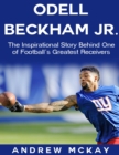 Image for Odell Beckham Jr: The Inspirational Story Behind One of Football&#39;s Greatest Receivers