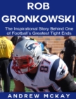 Image for Rob Gronkowski: The Inspirational Story Behind One of Football&#39;s Greatest Tight Ends