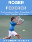Image for Roger Federer: The Inspirational Story Behind One of Tennis&#39; Greatest Superstars