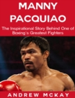 Image for Manny Pacquiao: The Inspirational Story Behind One of Boxing&#39;s Greatest Fighters