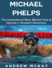 Image for Michael Phelps: The Inspirational Story Behind One of Olympic&#39;s Greatest Swimmers