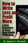 Image for How to Write Less and Profit More - A Rich Adventure in Short Read Kindle Publishing
