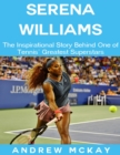 Image for Serena Williams: The Inspirational Story Behind One of Tennis&#39; Greatest Superstars